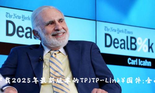 如何下载2025年最新版本的TP（TP-Link）固件：全面指南