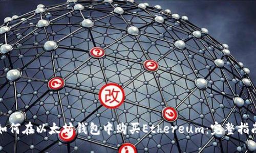 如何在以太坊钱包中购买Ethereum：完整指南