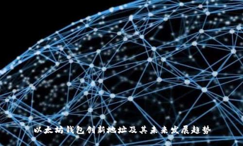 以太坊钱包创新地址及其未来发展趋势