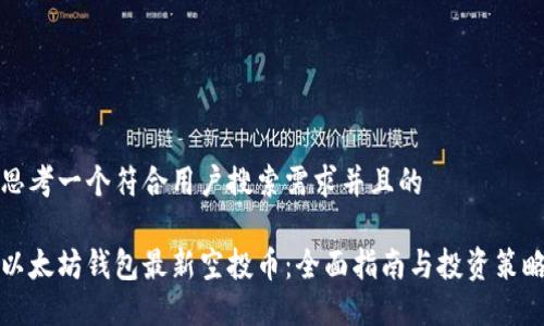 思考一个符合用户搜索需求并且的
以太坊钱包最新空投币:全面指南与投资策略