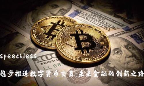 speechless

稳步推进数字货币交易：未来金融的创新之路