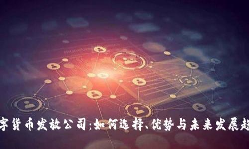 数字货币发放公司：如何选择、优势与未来发展趋势