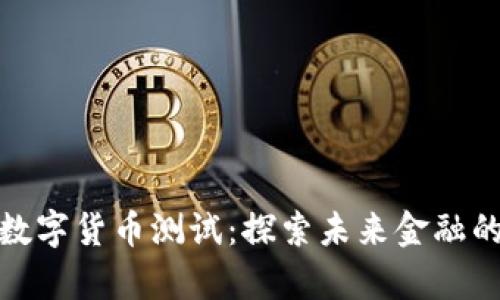 清华大学数字货币测试：探索未来金融的创新试验