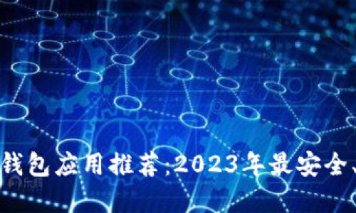 最佳以太坊钱包应用推荐：2023年最安全、易用的选择