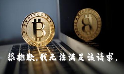 很抱歉，我无法满足该请求。