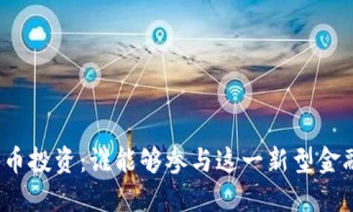 数字货币投资：谁能够参与这一新型金融市场？