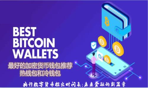 
央行数字货币推出时间表：未来金融的新篇章
