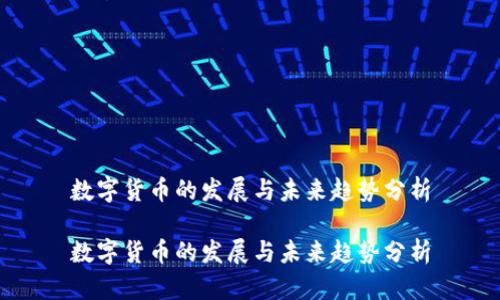 数字货币的发展与未来趋势分析

数字货币的发展与未来趋势分析
