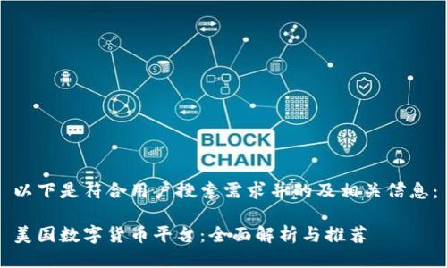 以下是符合用户搜索需求并的及相关信息：

美国数字货币平台：全面解析与推荐