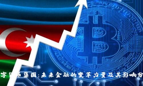 数字货币集团：未来金融的变革力量及其影响分析