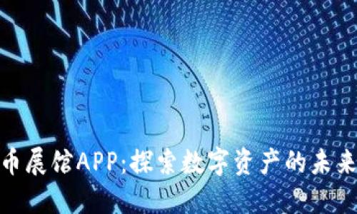 数字货币展馆APP：探索数字资产的未来与趋势