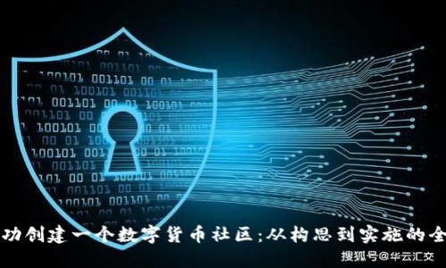 如何成功创建一个数字货币社区：从构思到实施的全面指南