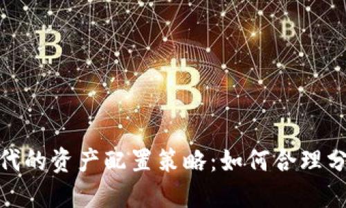 数字货币时代的资产配置策略：如何合理分配投资组合