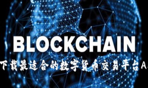 如何选择与下载最适合的数字货币交易平台APP：全面指南