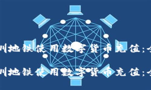 如何在深圳地铁使用数字货币充值：全方位指南

如何在深圳地铁使用数字货币充值：全方位指南