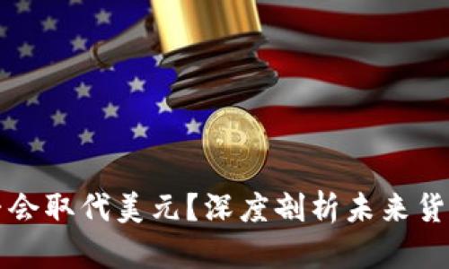 数字货币是否会取代美元？深度剖析未来货币体系的变革