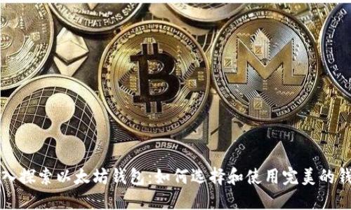深入探索以太坊钱包：如何选择和使用完美的钱包