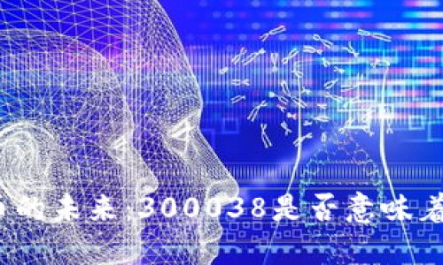 数字货币的未来：300038是否意味着新趋势？