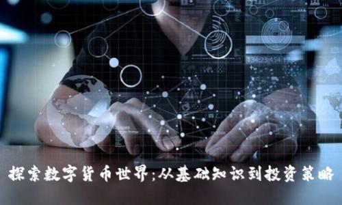 探索数字货币世界：从基础知识到投资策略