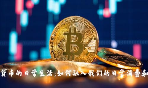 数字货币的日常生活：如何融入我们的日常消费和投资
