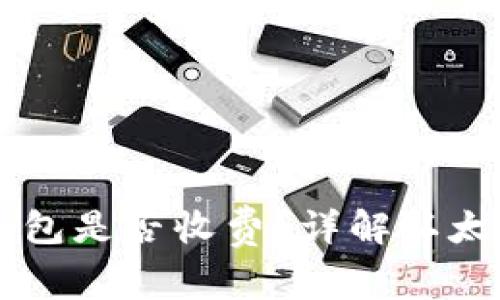 申请个人以太坊钱包是否收费？详解以太坊钱包的费用结构