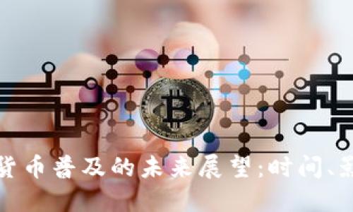 央行数字货币普及的未来展望：时间、影响与挑战