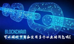 可以同时下载和使用多个以太坊钱包吗？