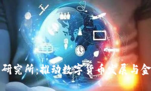 中央数字货币研究所：推动数字货币发展与金融创新的先锋