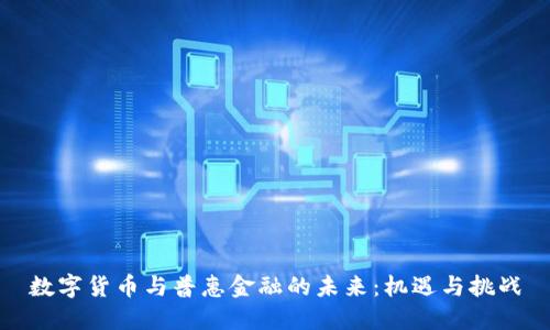 数字货币与普惠金融的未来：机遇与挑战
